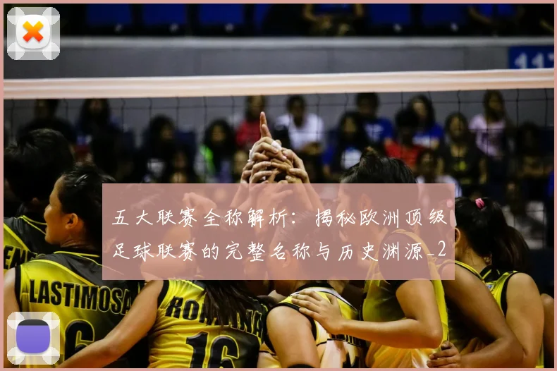 五大联赛全称解析：揭秘欧洲顶级足球联赛的完整名称与历史渊源_20260611141016