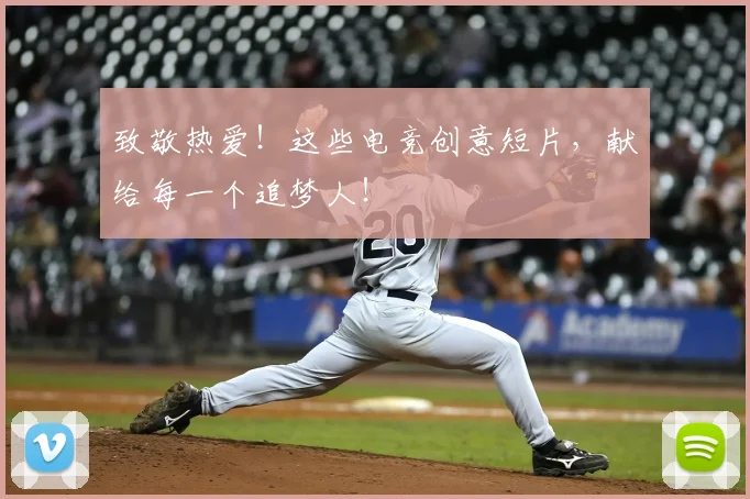 致敬热爱！这些电竞创意短片，献给每一个追梦人！