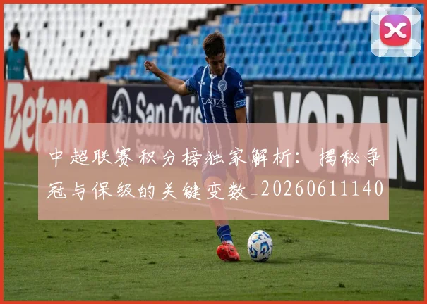 中超联赛积分榜独家解析：揭秘争冠与保级的关键变数_20260611140849